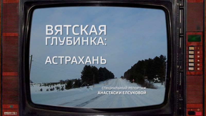 Специальный репортаж Анастасии Елсуковой «Вятская глубинка: Астрахань» (01.03.2023)