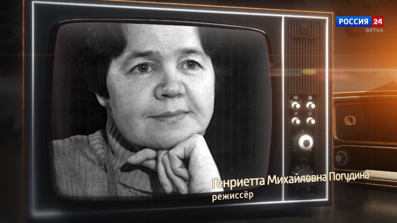 Хронограф: Генриетта Михайловна Погудина, режиссёр Кировской студии телевидения